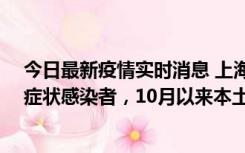今日最新疫情实时消息 上海新增1例本土确诊病例和1例无症状感染者，10月以来本土疫情有三大特点