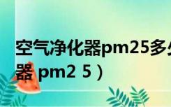 空气净化器pm25多少算正常范围（空气净化器 pm2 5）