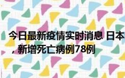 今日最新疫情实时消息 日本新增新冠肺炎确诊病例45690例，新增死亡病例78例