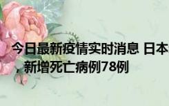 今日最新疫情实时消息 日本新增新冠肺炎确诊病例45690例，新增死亡病例78例