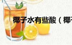 椰子水有些酸（椰子水有点酸正常吗）