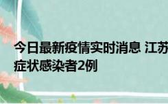 今日最新疫情实时消息 江苏无锡新增本土确诊病例2例，无症状感染者2例