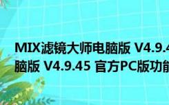 MIX滤镜大师电脑版 V4.9.45 官方PC版（MIX滤镜大师电脑版 V4.9.45 官方PC版功能简介）