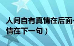 人间自有真情在后面一句是什么（人间自有真情在下一句）