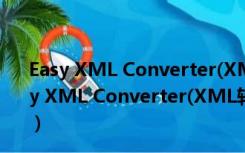 Easy XML Converter(XML转换器) V1.3.2.0 官方版（Easy XML Converter(XML转换器) V1.3.2.0 官方版功能简介）