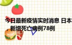 今日最新疫情实时消息 日本新增新冠肺炎确诊病例45690例，新增死亡病例78例