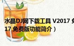 水晶DJ网下载工具 V2017 免费版（水晶DJ网下载工具 V2017 免费版功能简介）