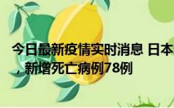 今日最新疫情实时消息 日本新增新冠肺炎确诊病例45690例，新增死亡病例78例