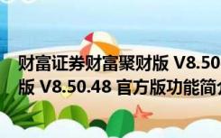 财富证券财富聚财版 V8.50.48 官方版（财富证券财富聚财版 V8.50.48 官方版功能简介）