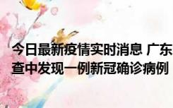 今日最新疫情实时消息 广东中山：在外省来中山人员主动排查中发现一例新冠确诊病例