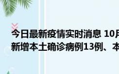 今日最新疫情实时消息 10月13日0—21时，新疆乌鲁木齐新增本土确诊病例13例、本土无症状感染者140例