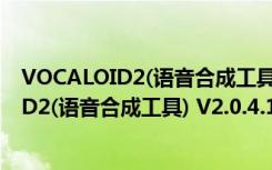 VOCALOID2(语音合成工具) V2.0.4.1 中文版（VOCALOID2(语音合成工具) V2.0.4.1 中文版功能简介）