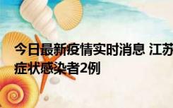 今日最新疫情实时消息 江苏无锡新增本土确诊病例2例，无症状感染者2例