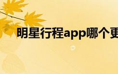 明星行程app哪个更准（明星行程app）