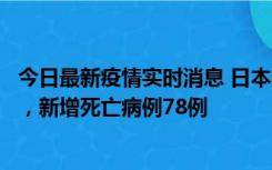 今日最新疫情实时消息 日本新增新冠肺炎确诊病例45690例，新增死亡病例78例