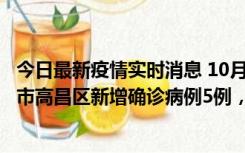 今日最新疫情实时消息 10月12日19时至13日19时，吐鲁番市高昌区新增确诊病例5例，新增无症状感染者23例