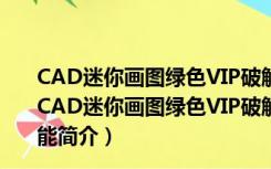 CAD迷你画图绿色VIP破解免安装 V2021R6 最新免费版（CAD迷你画图绿色VIP破解免安装 V2021R6 最新免费版功能简介）