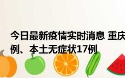 今日最新疫情实时消息 重庆10月12日新增本土确诊病例13例、本土无症状17例