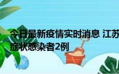 今日最新疫情实时消息 江苏无锡新增本土确诊病例2例，无症状感染者2例