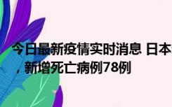 今日最新疫情实时消息 日本新增新冠肺炎确诊病例45690例，新增死亡病例78例