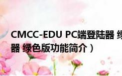 CMCC-EDU PC端登陆器 绿色版（CMCC-EDU PC端登陆器 绿色版功能简介）