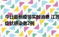 今日最新疫情实时消息 江苏无锡新增本土确诊病例2例，无症状感染者2例