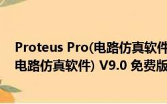 Proteus Pro(电路仿真软件) V9.0 免费版（Proteus Pro(电路仿真软件) V9.0 免费版功能简介）