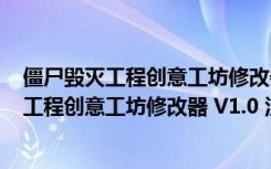 僵尸毁灭工程创意工坊修改器 V1.0 汉化免费版（僵尸毁灭工程创意工坊修改器 V1.0 汉化免费版功能简介）