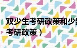 双少生考研政策和少数民族骨干计划（双少生考研政策）