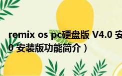 remix os pc硬盘版 V4.0 安装版（remix os pc硬盘版 V4.0 安装版功能简介）
