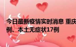 今日最新疫情实时消息 重庆10月12日新增本土确诊病例13例、本土无症状17例