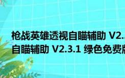 枪战英雄透视自瞄辅助 V2.3.1 绿色免费版（枪战英雄透视自瞄辅助 V2.3.1 绿色免费版功能简介）