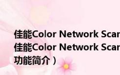 佳能Color Network ScanGear扫描仪驱动 V2.71 官方版（佳能Color Network ScanGear扫描仪驱动 V2.71 官方版功能简介）