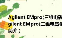 Agilent EMpro(三维电磁仿真软件) V2015.01 官方版（Agilent EMpro(三维电磁仿真软件) V2015.01 官方版功能简介）