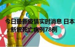 今日最新疫情实时消息 日本新增新冠肺炎确诊病例45690例，新增死亡病例78例