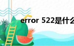 error 522是什么意思 cloudfare