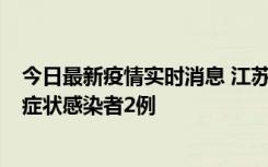 今日最新疫情实时消息 江苏无锡新增本土确诊病例2例，无症状感染者2例