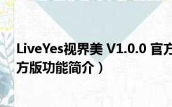 LiveYes视界美 V1.0.0 官方版（LiveYes视界美 V1.0.0 官方版功能简介）