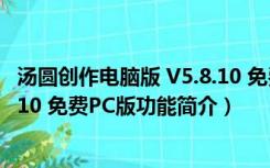 汤圆创作电脑版 V5.8.10 免费PC版（汤圆创作电脑版 V5.8.10 免费PC版功能简介）