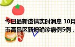 今日最新疫情实时消息 10月12日19时至13日19时，吐鲁番市高昌区新增确诊病例5例，新增无症状感染者23例