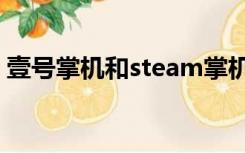 壹号掌机和steam掌机哪个好（掌机哪个好）