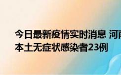 今日最新疫情实时消息 河南昨日新增本土确诊病例12例、本土无症状感染者23例