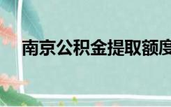 南京公积金提取额度（南京公积金提取）