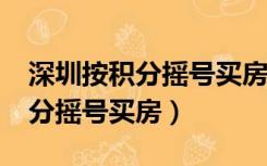 深圳按积分摇号买房是怎么回事?（深圳按积分摇号买房）