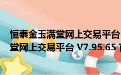 恒泰金玉满堂网上交易平台 V7.95.65 官方版（恒泰金玉满堂网上交易平台 V7.95.65 官方版功能简介）