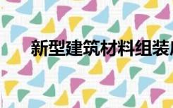 新型建筑材料组装房（新型建筑材料）