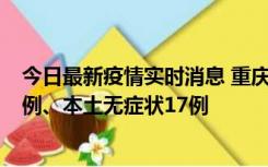 今日最新疫情实时消息 重庆10月12日新增本土确诊病例13例、本土无症状17例