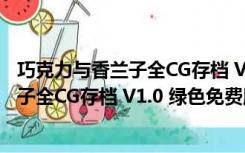 巧克力与香兰子全CG存档 V1.0 绿色免费版（巧克力与香兰子全CG存档 V1.0 绿色免费版功能简介）