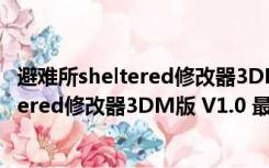 避难所sheltered修改器3DM版 V1.0 最新版（避难所sheltered修改器3DM版 V1.0 最新版功能简介）