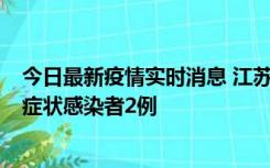 今日最新疫情实时消息 江苏无锡新增本土确诊病例2例，无症状感染者2例